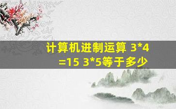 计算机进制运算 3*4=15 3*5等于多少